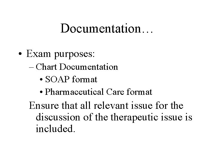 Documentation… • Exam purposes: – Chart Documentation • SOAP format • Pharmaceutical Care format