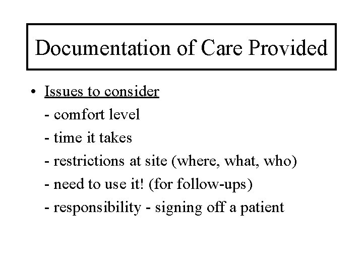 Documentation of Care Provided • Issues to consider - comfort level - time it
