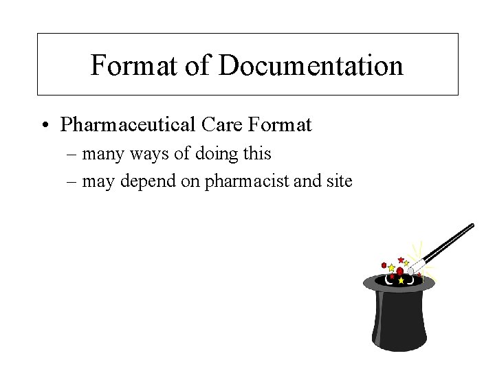 Format of Documentation • Pharmaceutical Care Format – many ways of doing this –