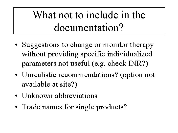 What not to include in the documentation? • Suggestions to change or monitor therapy