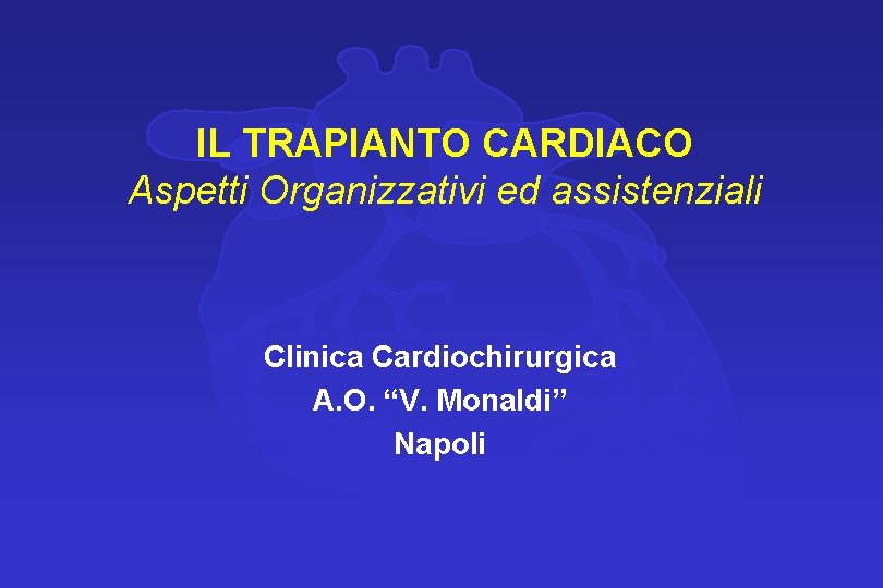 IL TRAPIANTO CARDIACO Aspetti Organizzativi ed assistenziali Clinica Cardiochirurgica A. O. “V. Monaldi” Napoli