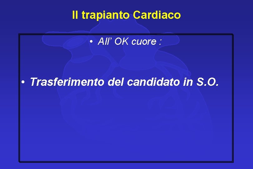 Il trapianto Cardiaco • All’ OK cuore : • Trasferimento del candidato in S.