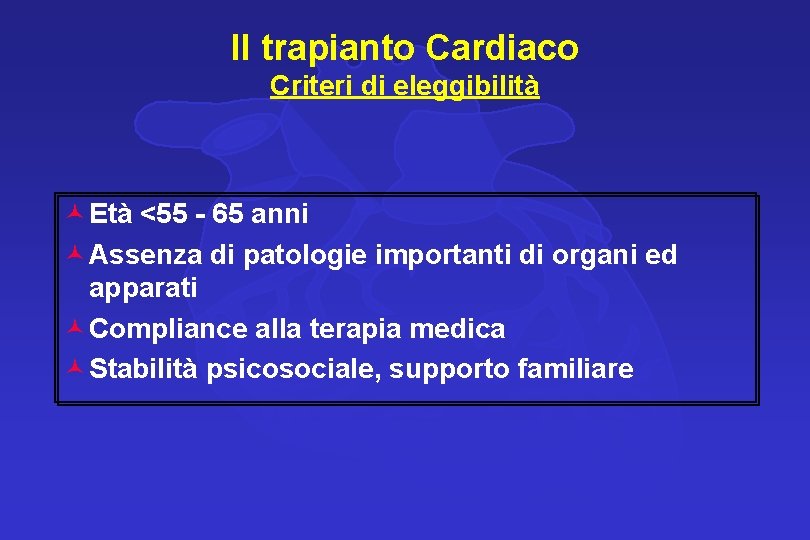 Il trapianto Cardiaco Criteri di eleggibilità © Età <55 - 65 anni © Assenza
