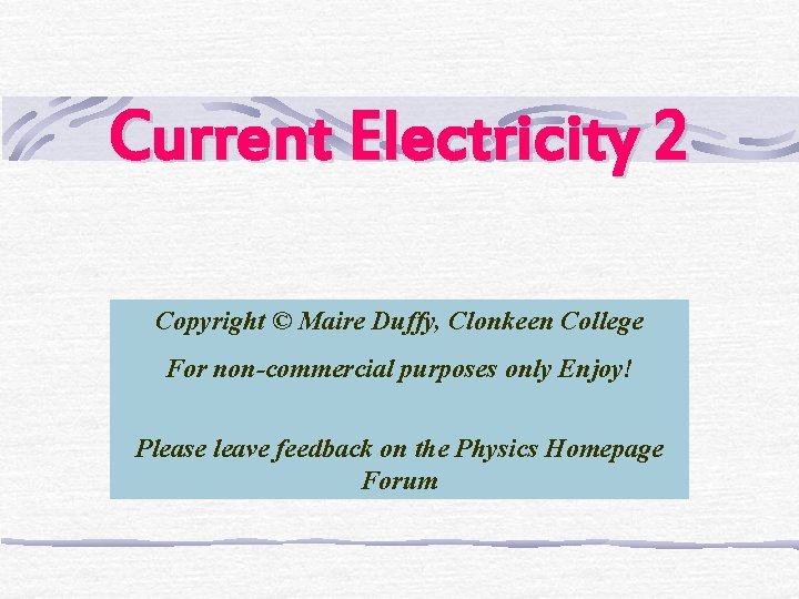 Current Electricity 2 Copyright © Maire Duffy, Clonkeen College For non-commercial purposes only Enjoy!