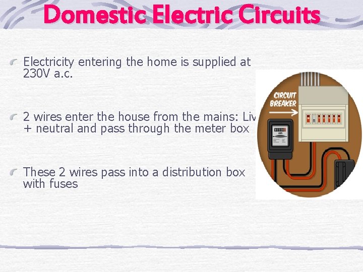 Domestic Electric Circuits Electricity entering the home is supplied at 230 V a. c.