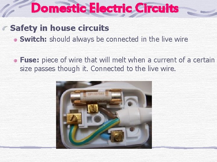 Domestic Electric Circuits Safety in house circuits Switch: should always be connected in the