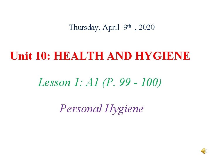 Thursday, April 9 th , 2020 Unit 10: HEALTH AND HYGIENE Lesson 1: A