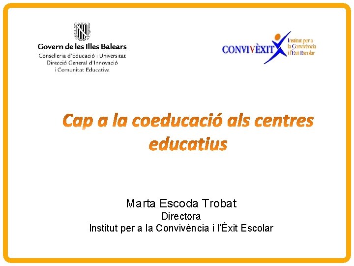 Marta Escoda Trobat Directora Institut per a la Convivència i l’Èxit Escolar 