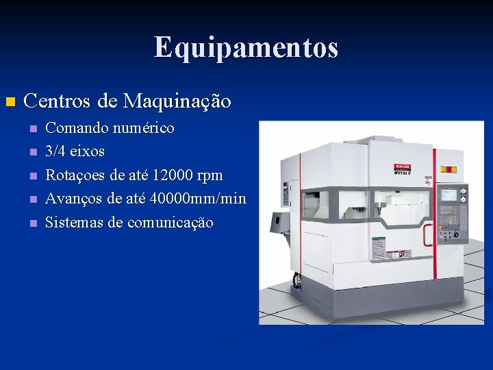 Equipamentos n Centros de Maquinação n n n Comando numérico 3/4 eixos Rotaçoes de