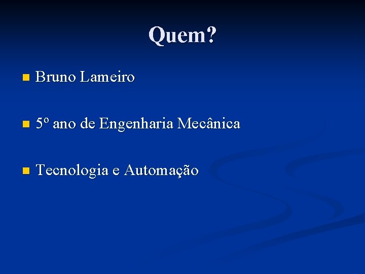 Quem? n Bruno Lameiro n 5º ano de Engenharia Mecânica n Tecnologia e Automação