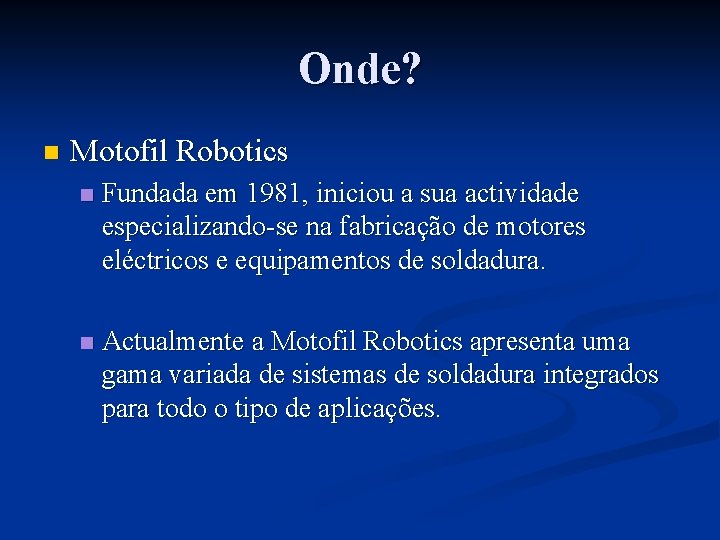 Onde? n Motofil Robotics n Fundada em 1981, iniciou a sua actividade especializando-se na