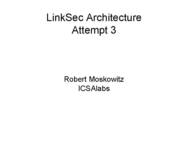 Link. Sec Architecture Attempt 3 Robert Moskowitz ICSAlabs 