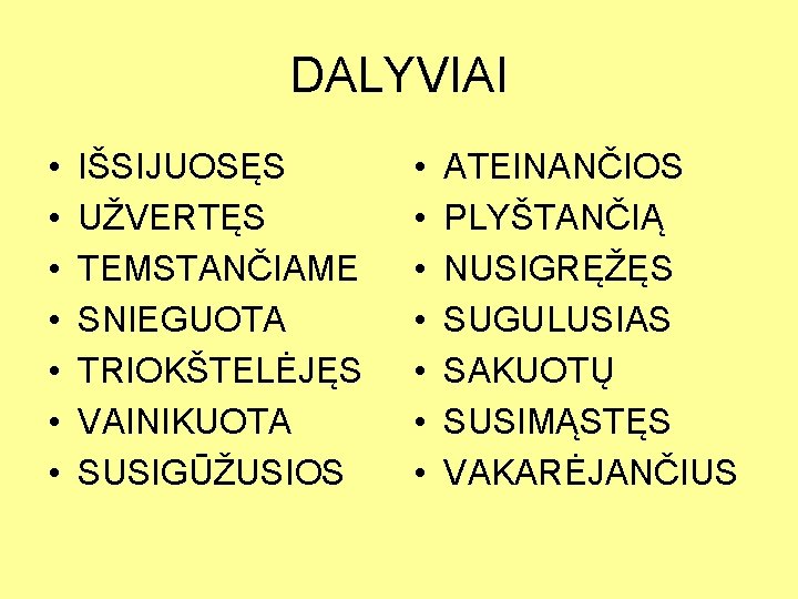 DALYVIAI • • IŠSIJUOSĘS UŽVERTĘS TEMSTANČIAME SNIEGUOTA TRIOKŠTELĖJĘS VAINIKUOTA SUSIGŪŽUSIOS • • ATEINANČIOS PLYŠTANČIĄ