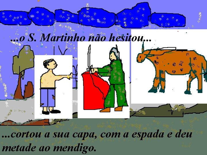 . . . o S. Martinho não hesitou. . . cortou a sua capa,