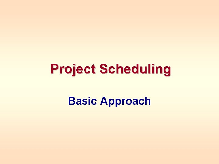 Project Scheduling Basic Approach 