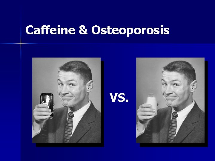 Caffeine & Osteoporosis VS. Caffeine & Osteoporosis VS.