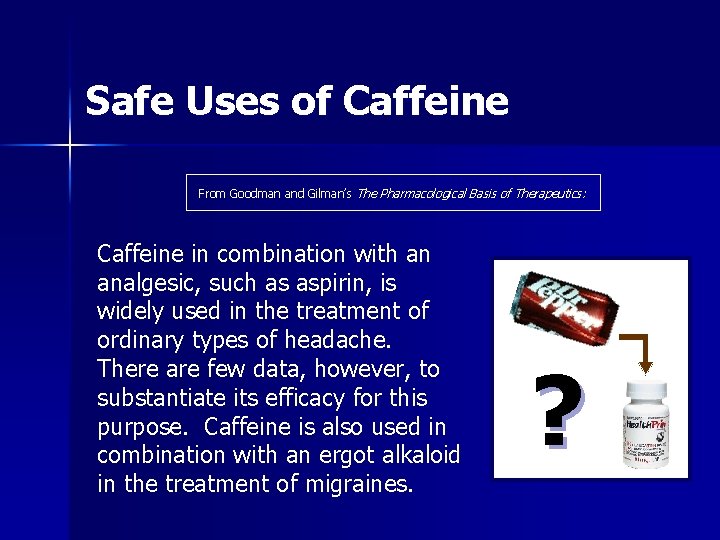 Safe Uses of Caffeine From Goodman and Gilman’s The Pharmacological Basis of Therapeutics: Caffeine Safe Uses of Caffeine From Goodman and Gilman’s The Pharmacological Basis of Therapeutics: Caffeine
