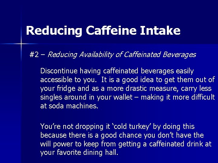 Reducing Caffeine Intake #2 – Reducing Availability of Caffeinated Beverages Discontinue having caffeinated beverages Reducing Caffeine Intake #2 – Reducing Availability of Caffeinated Beverages Discontinue having caffeinated beverages