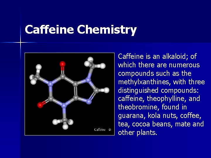 Caffeine Chemistry Caffeine is an alkaloid; of which there are numerous compounds such as Caffeine Chemistry Caffeine is an alkaloid; of which there are numerous compounds such as