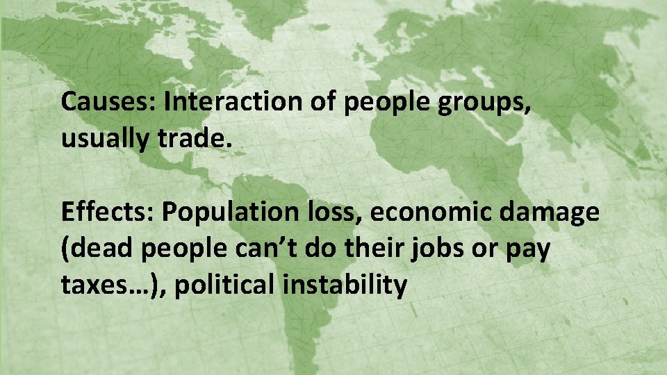 Causes: Interaction of people groups, usually trade. Effects: Population loss, economic damage (dead people