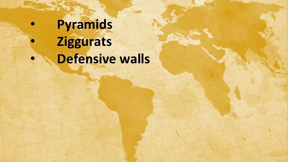  • • • Pyramids Ziggurats Defensive walls 