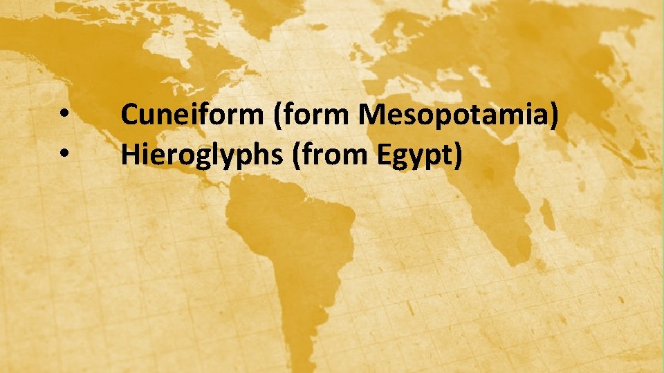  • • Cuneiform (form Mesopotamia) Hieroglyphs (from Egypt) 