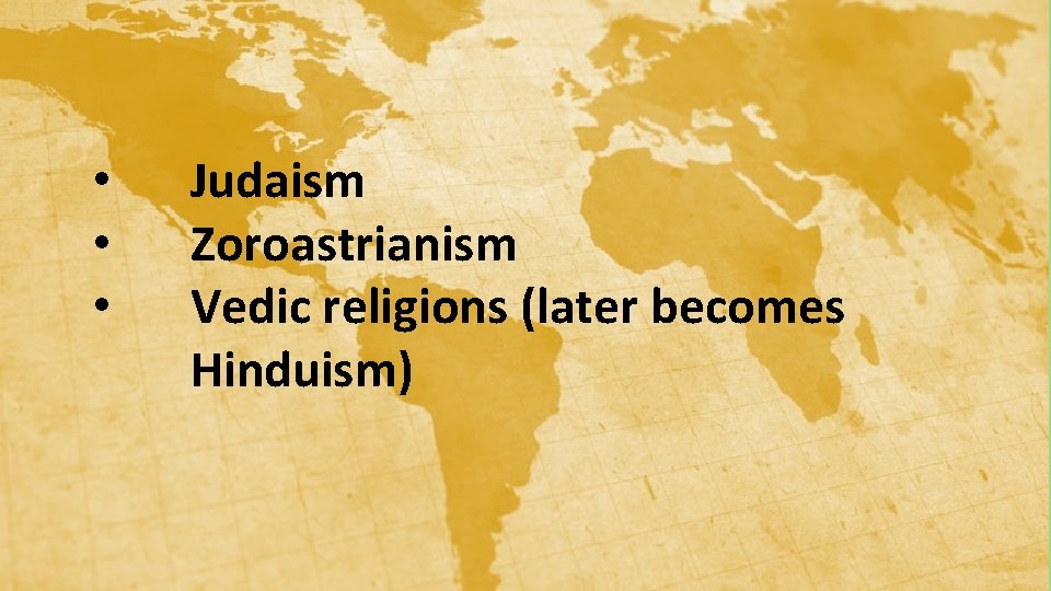  • • • Judaism Zoroastrianism Vedic religions (later becomes Hinduism) 