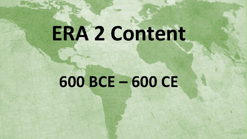 ERA 2 Content 600 BCE – 600 CE 
