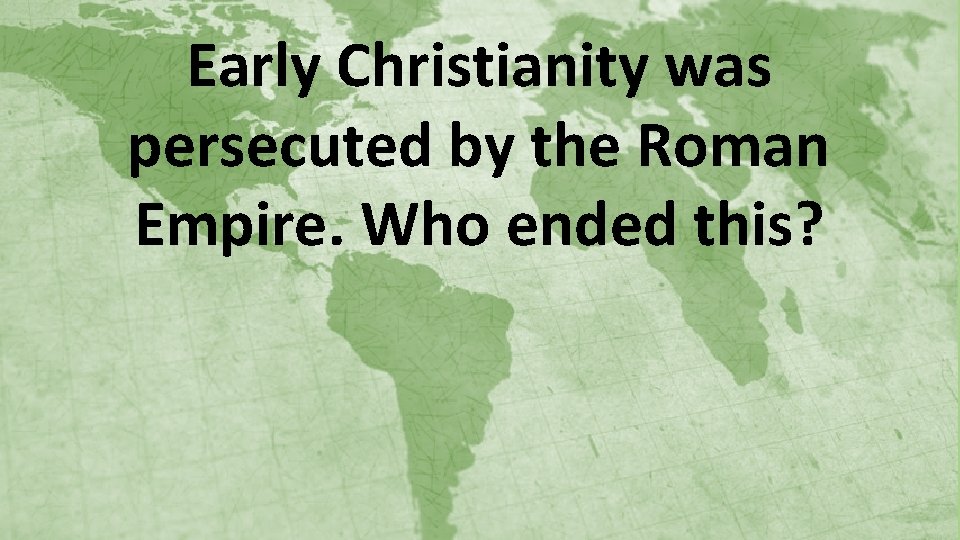 Early Christianity was persecuted by the Roman Empire. Who ended this? 