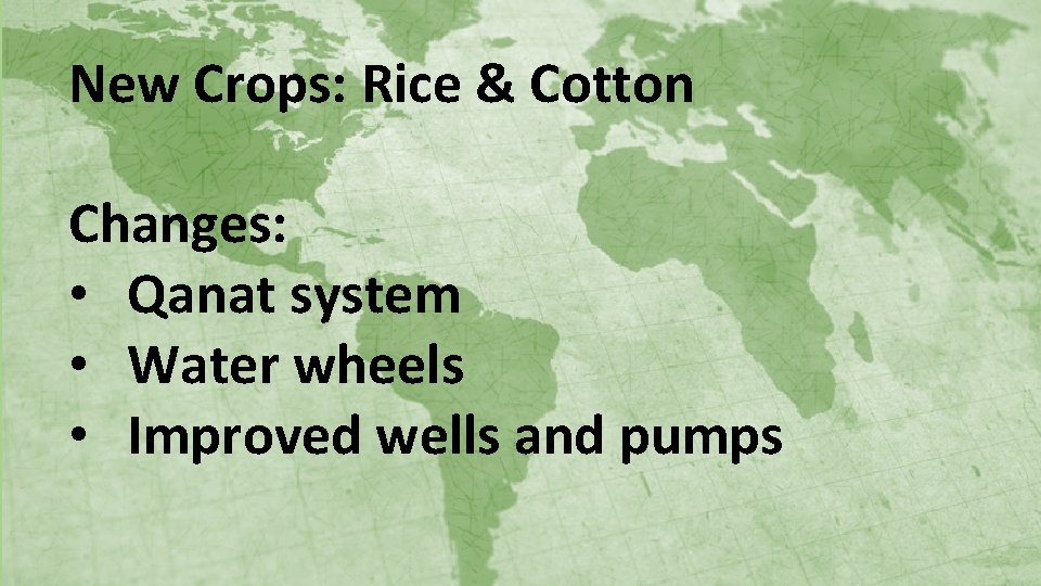 New Crops: Rice & Cotton Changes: • Qanat system • Water wheels • Improved