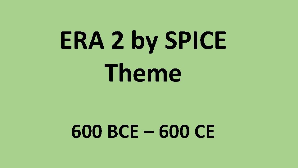 ERA 2 by SPICE Theme 600 BCE – 600 CE 