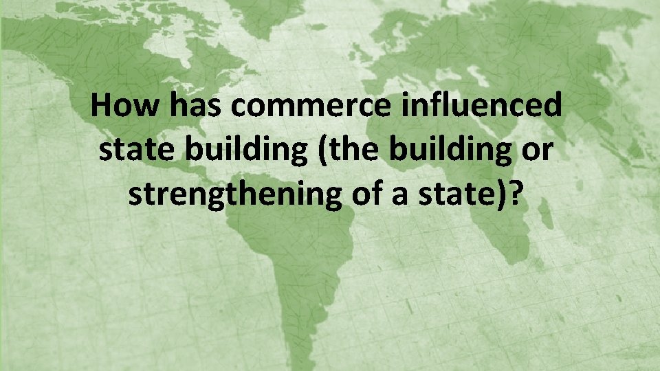 How has commerce influenced state building (the building or strengthening of a state)? 