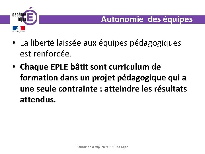 Autonomie des équipes • La liberté laissée aux équipes pédagogiques est renforcée. • Chaque