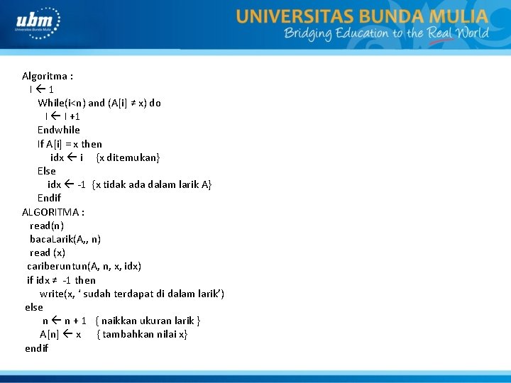 Algoritma : I 1 While(i<n) and (A[i] ≠ x) do I I +1 Endwhile