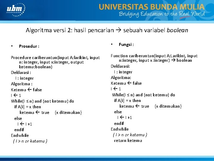 Algoritma versi 2: hasil pencarian sebuah variabel boolean • Prosedur : Procedure cariberuntun(input A: