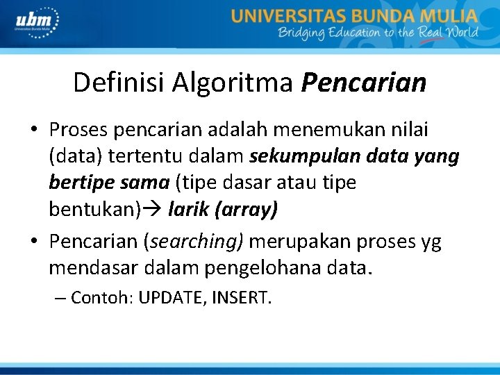 Definisi Algoritma Pencarian • Proses pencarian adalah menemukan nilai (data) tertentu dalam sekumpulan data