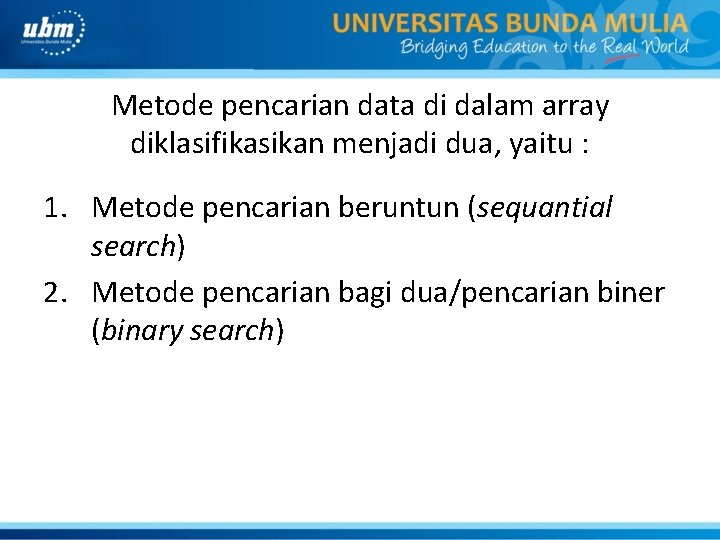 Metode pencarian data di dalam array diklasifikasikan menjadi dua, yaitu : 1. Metode pencarian