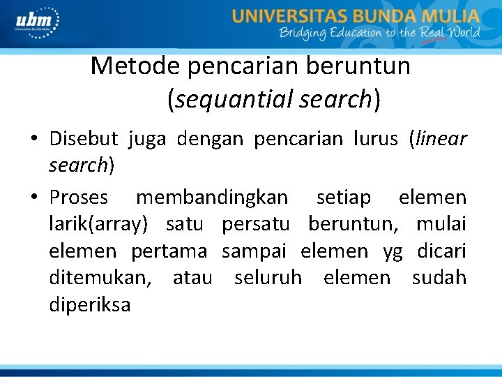 Metode pencarian beruntun (sequantial search) • Disebut juga dengan pencarian lurus (linear search) •