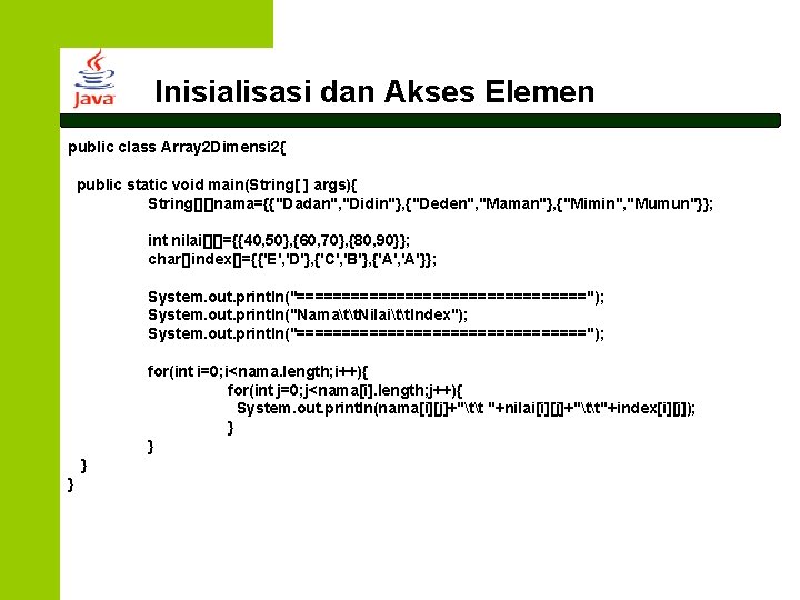 Inisialisasi dan Akses Elemen public class Array 2 Dimensi 2{ public static void main(String[