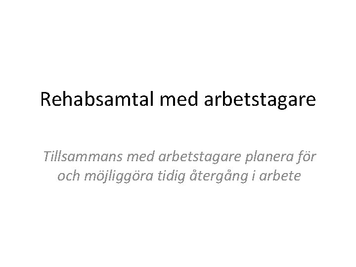 Rehabsamtal med arbetstagare Tillsammans med arbetstagare planera för och möjliggöra tidig återgång i arbete