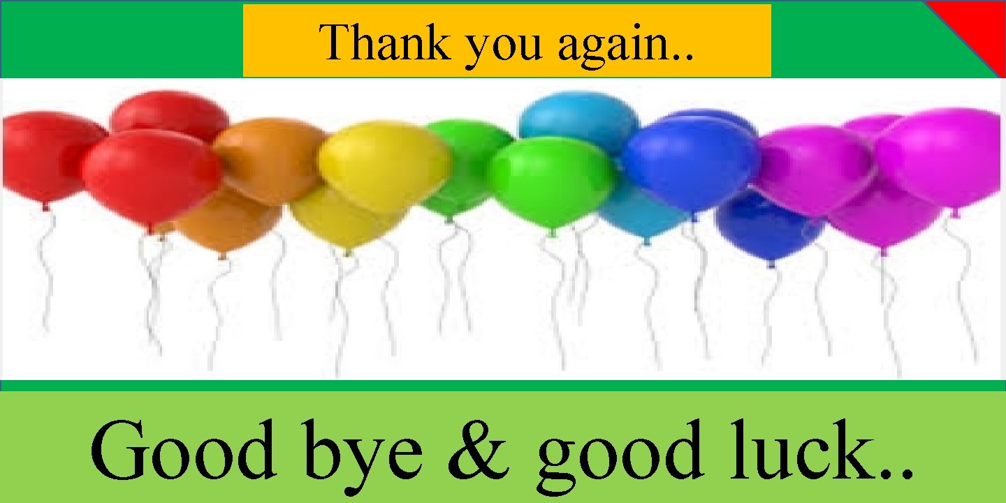 Thank you again. . Good bye & good luck. . 