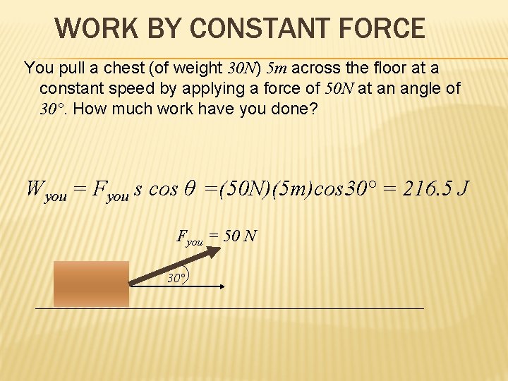 WORK BY CONSTANT FORCE You pull a chest (of weight 30 N) 5 m