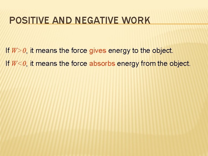 POSITIVE AND NEGATIVE WORK If W>0, W>0 it means the force gives energy to