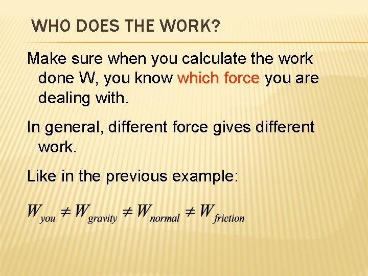 WHO DOES THE WORK? Make sure when you calculate the work done W, you