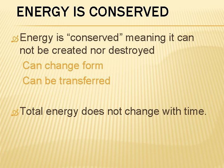 ENERGY IS CONSERVED Energy is “conserved” meaning it can not be created nor destroyed