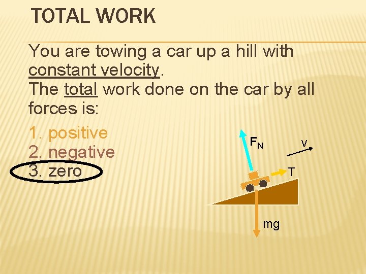 TOTAL WORK You are towing a car up a hill with constant velocity. The