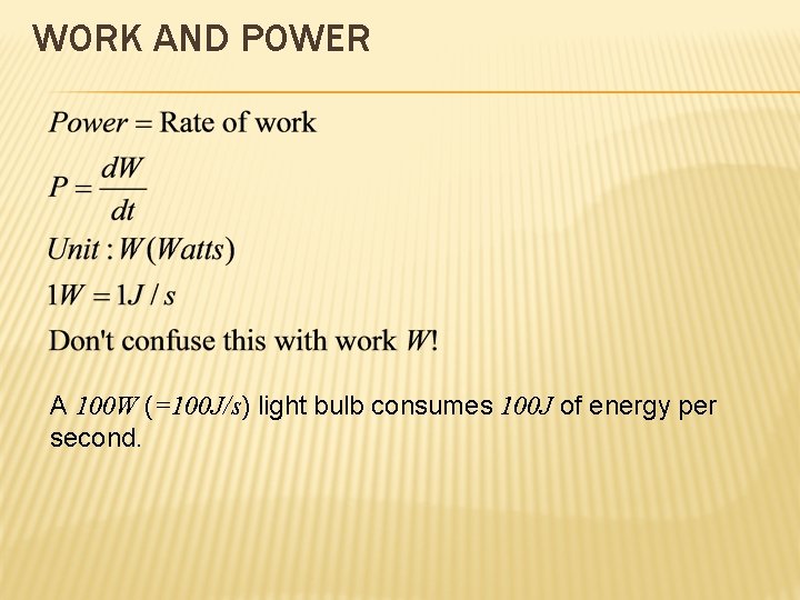 WORK AND POWER A 100 W (=100 J/s) light bulb consumes 100 J of