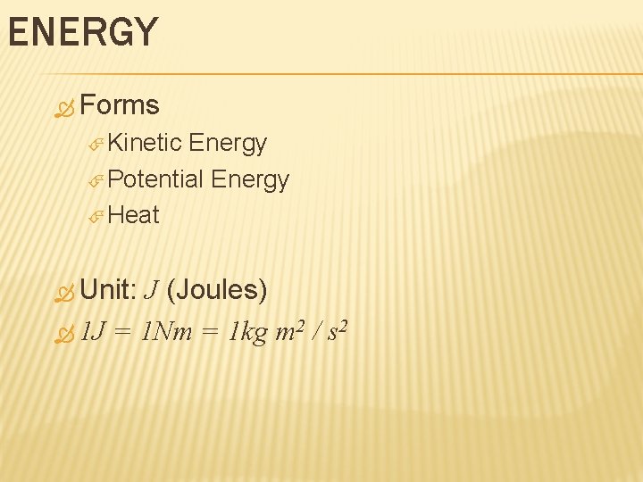 ENERGY Forms Kinetic Energy Potential Energy Heat Unit: J (Joules) 1 J = 1