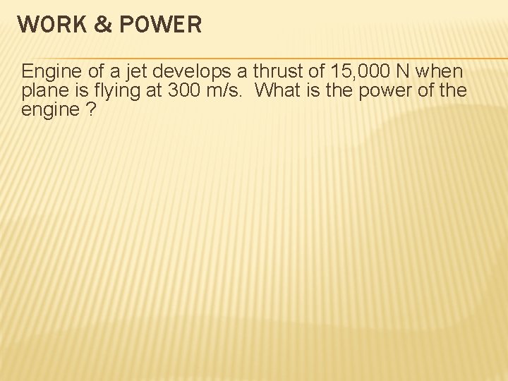 WORK & POWER Engine of a jet develops a thrust of 15, 000 N