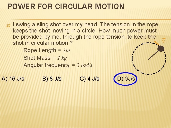 POWER FOR CIRCULAR MOTION I swing a sling shot over my head. The tension